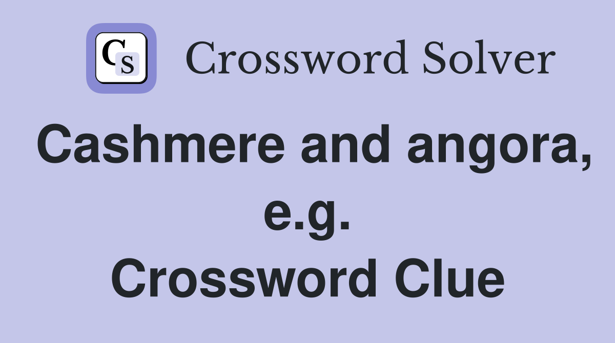 Cashmere and angora, e.g. Crossword Clue