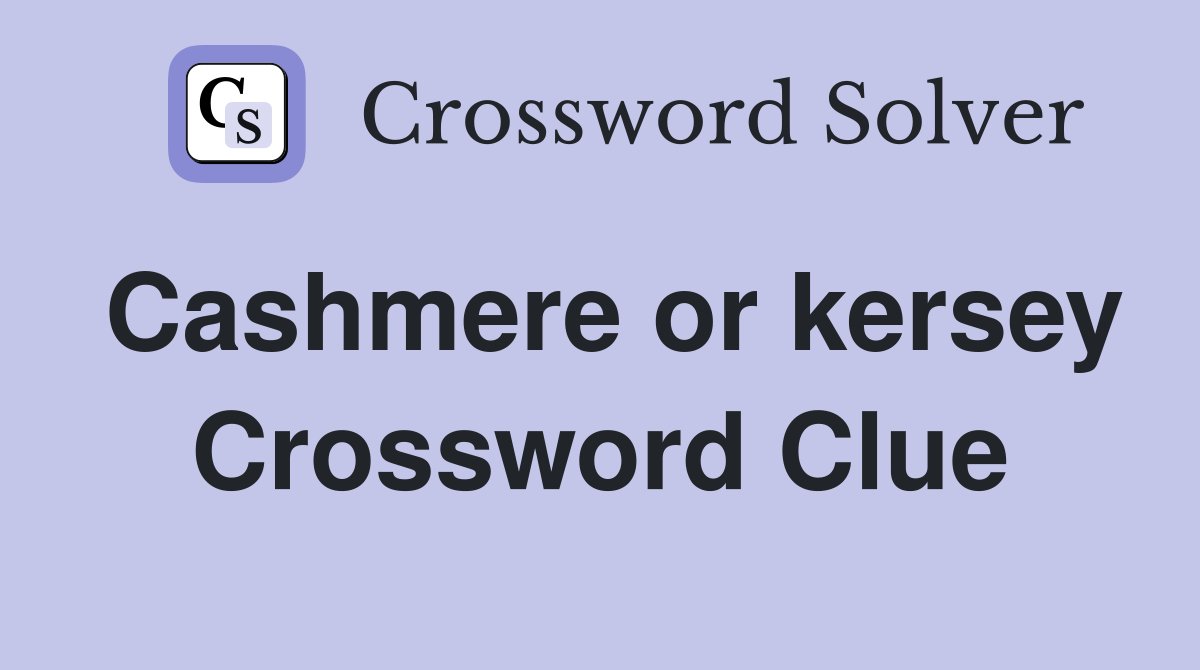 Cashmere or kersey Crossword Clue
