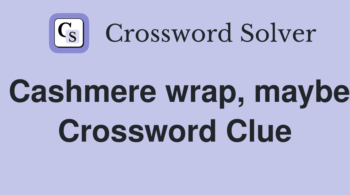 Cashmere wrap, maybe Crossword Clue