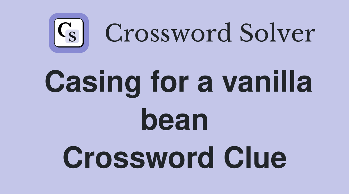 Casing for a vanilla bean Crossword Clue