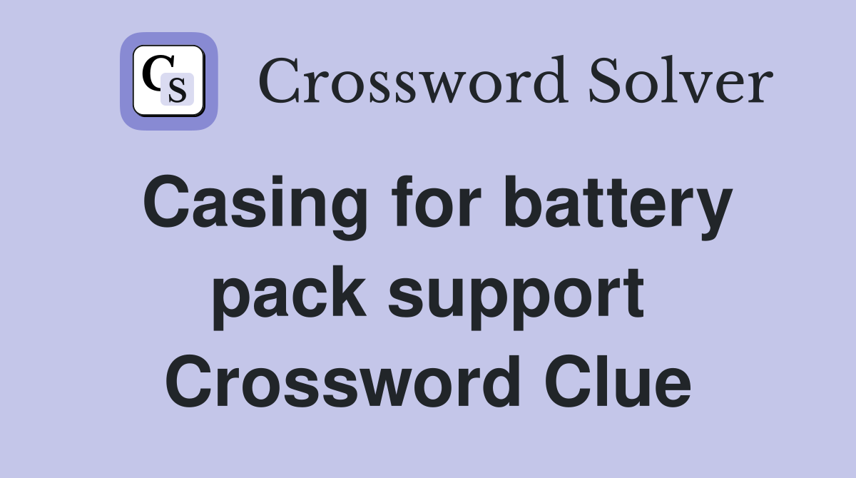 Casing for battery pack support Crossword Clue