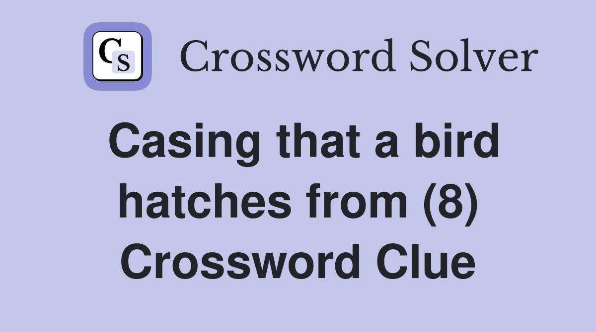 Casing that a bird hatches from (8) Crossword Clue