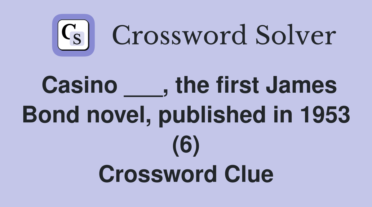 Casino ___, the first James Bond novel, published in 1953 (6) Crossword Clue
