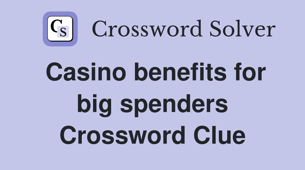 Casino benefits for big spenders Crossword Clue