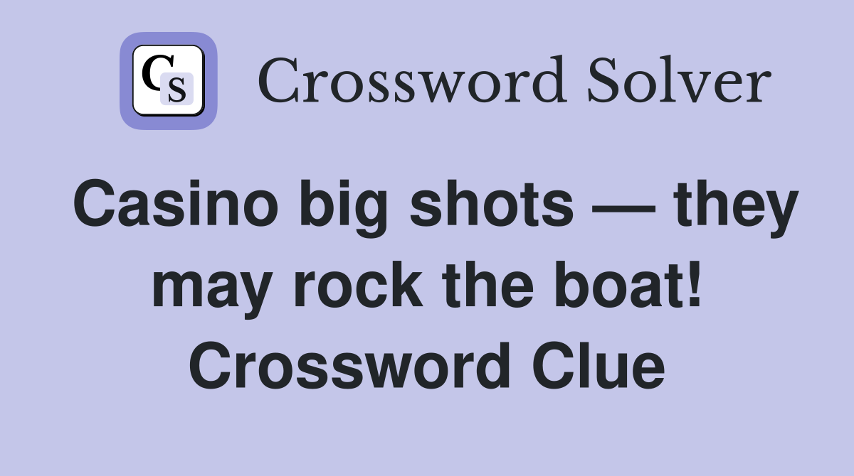Casino big shots — they may rock the boat! Crossword Clue