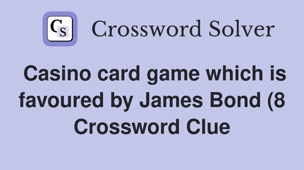 Casino card game which is favoured by James Bond (8) Crossword Clue Casino card game which is favoured by James Bond (8) Crossword Clue