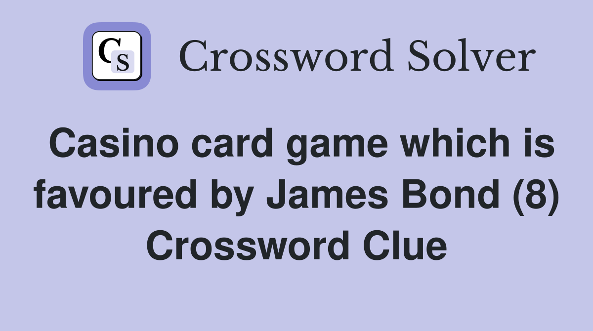 Casino card game which is favoured by James Bond (8) Crossword Clue