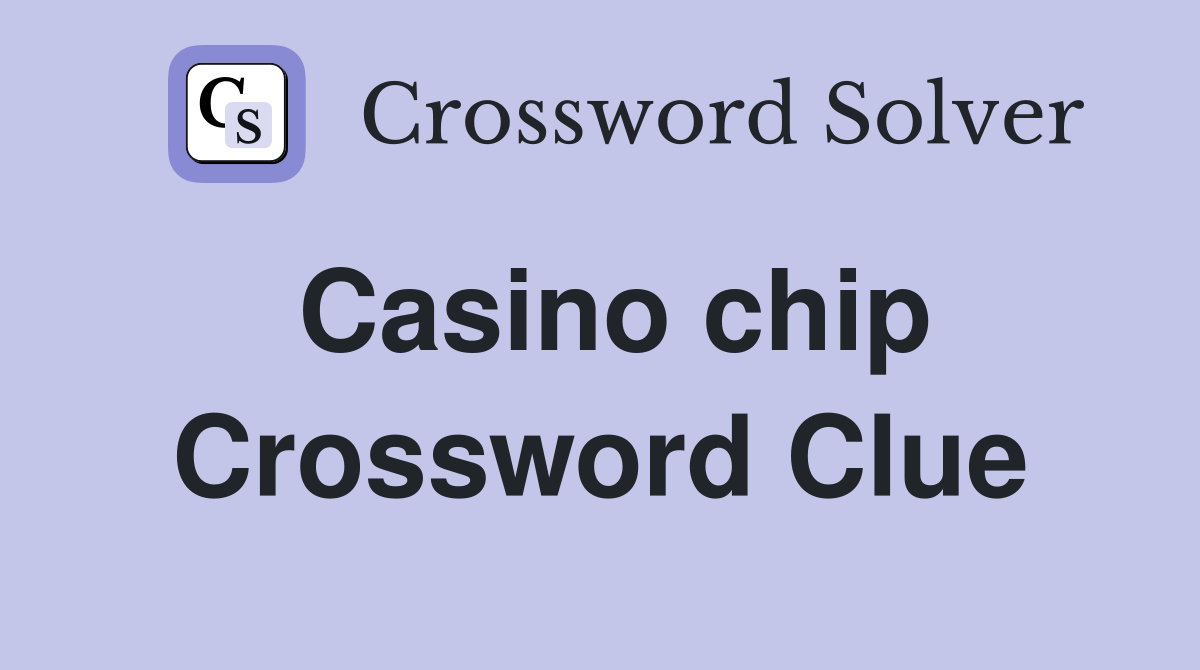 Casino chip Crossword Clue