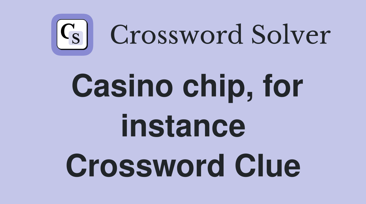 Casino chip, for instance Crossword Clue