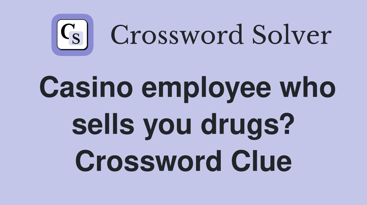 Casino employee who sells you drugs? Crossword Clue