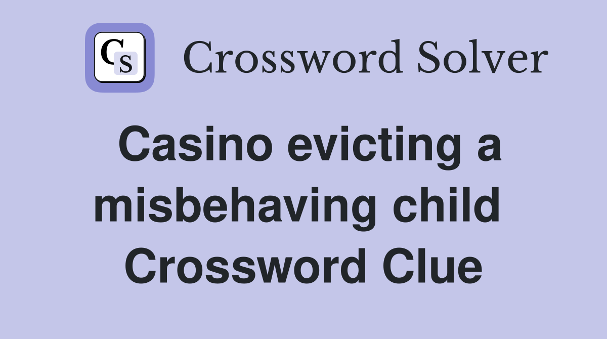 Casino evicting a misbehaving child  Crossword Clue