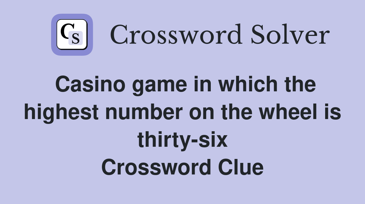 Casino game in which the highest number on the wheel is thirty-six Crossword Clue
