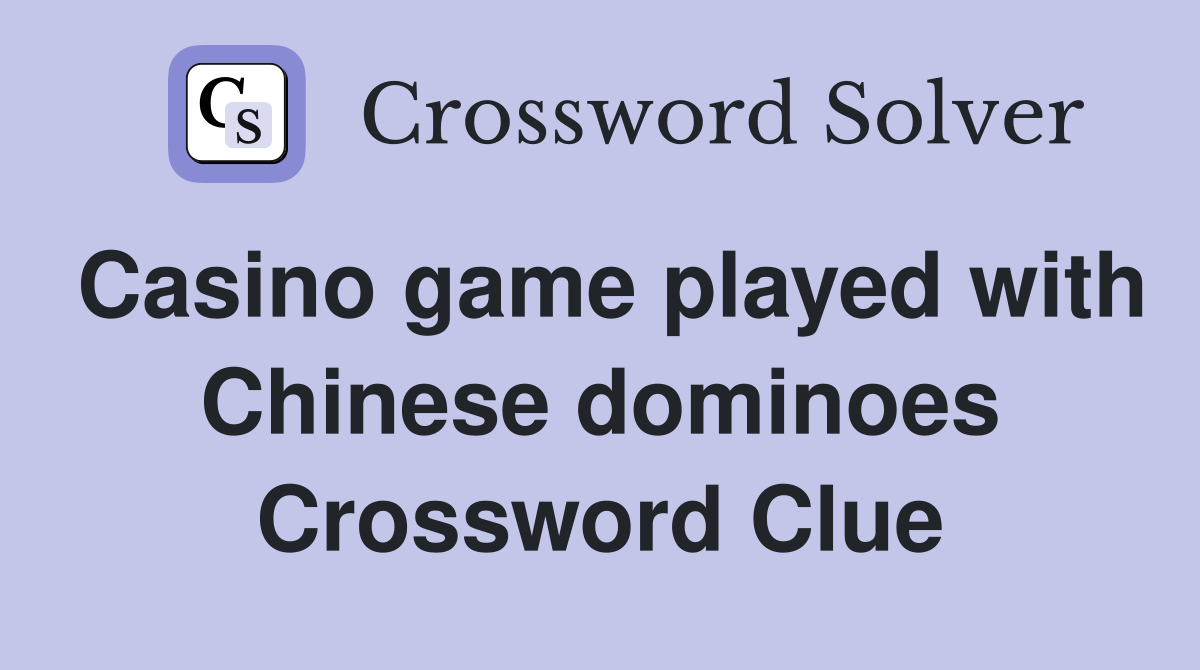 Casino game played with Chinese dominoes Crossword Clue