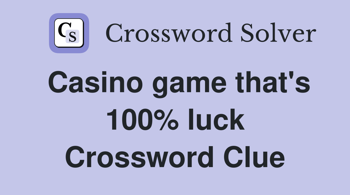 Casino game that's 100% luck Crossword Clue