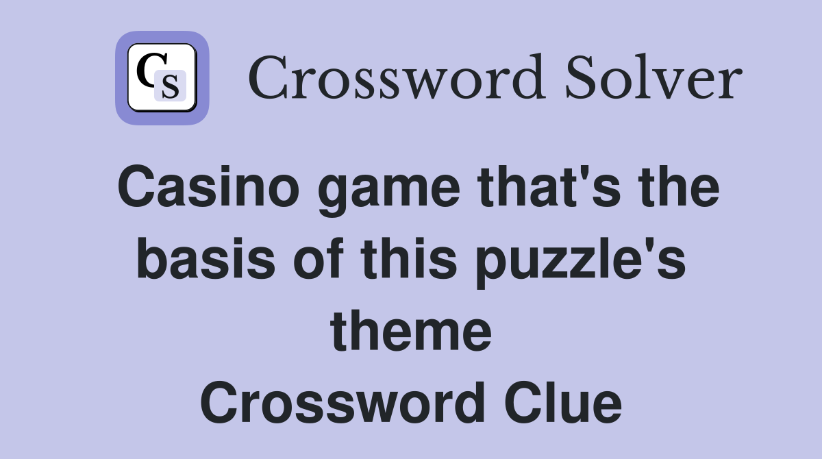 Casino game that's the basis of this puzzle's theme Crossword Clue