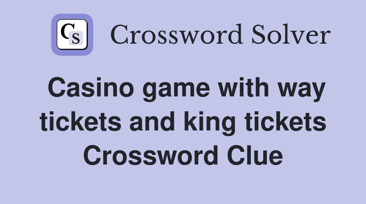 Casino game with way tickets and king tickets Crossword Clue