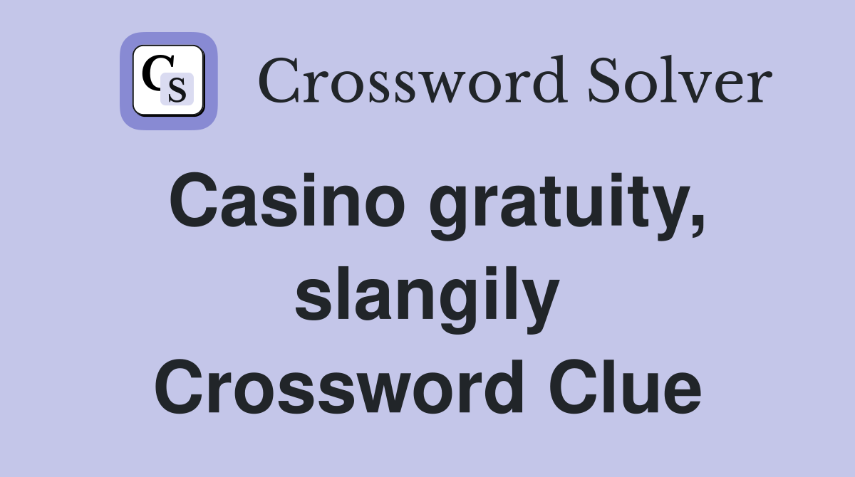 Casino gratuity, slangily Crossword Clue