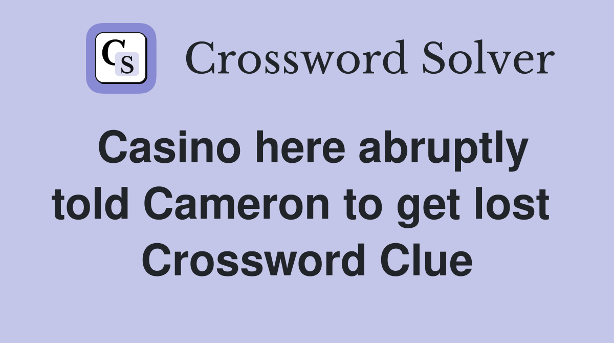 Casino here abruptly told Cameron to get lost  Crossword Clue