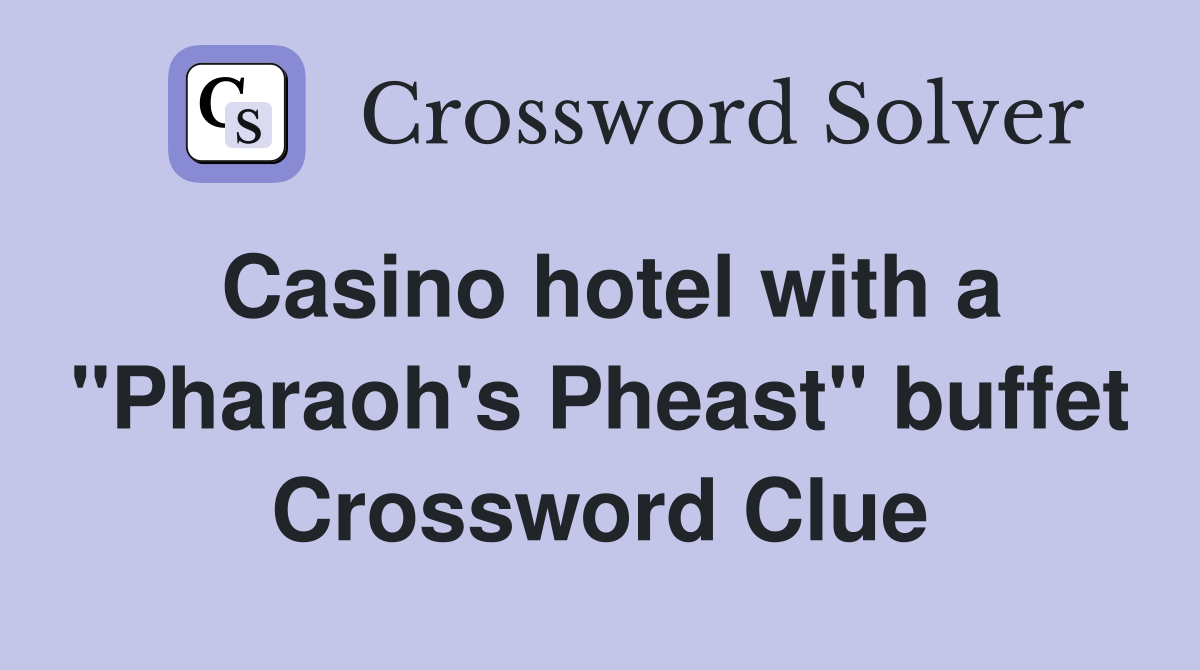 Casino hotel with a "Pharaoh's Pheast" buffet Crossword Clue