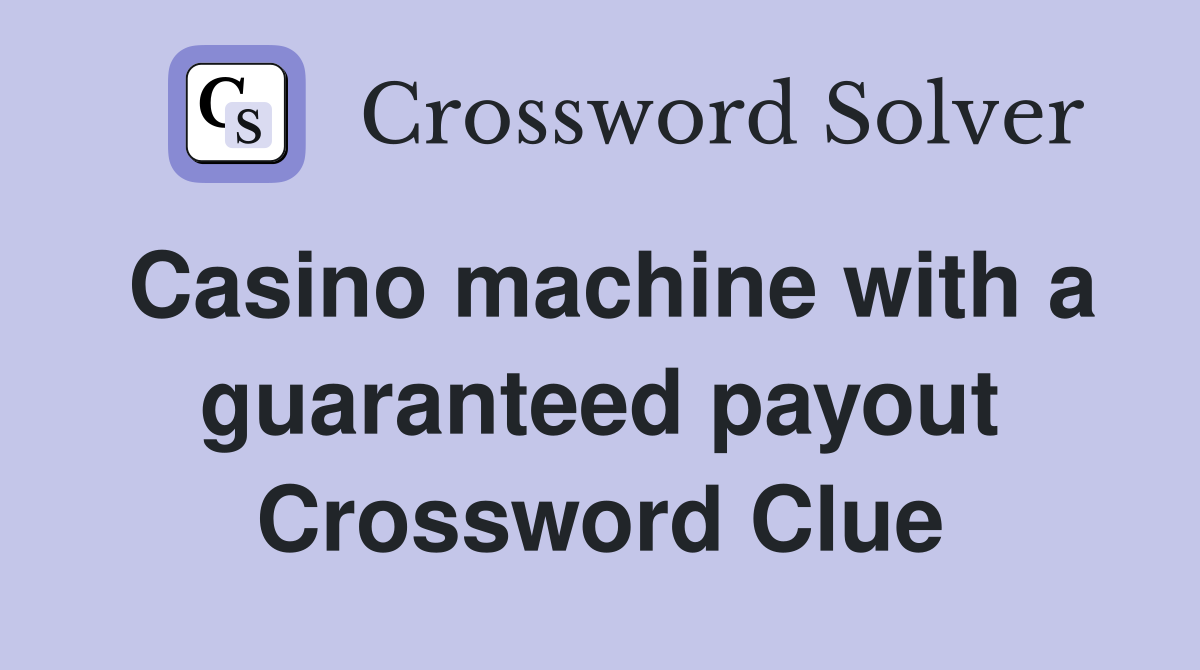Casino machine with a guaranteed payout Crossword Clue