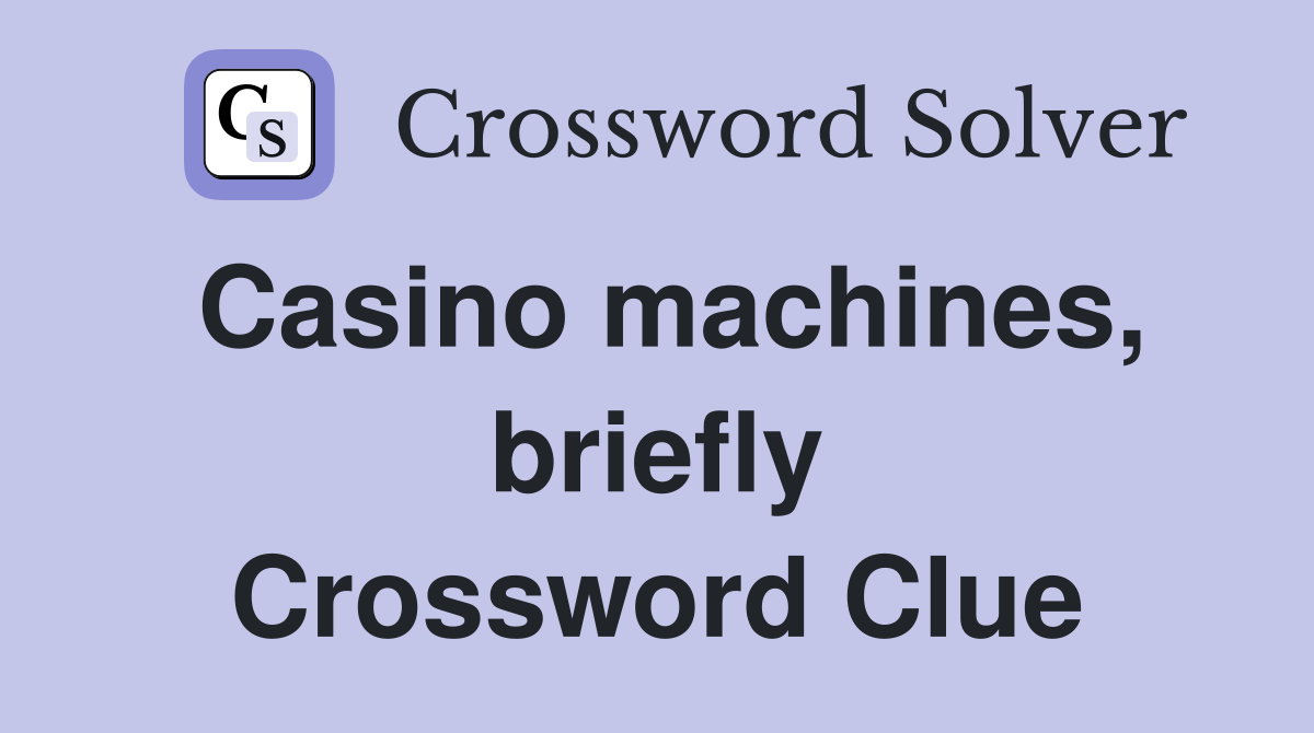 Casino machines, briefly Crossword Clue