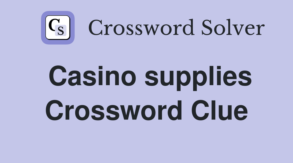Casino supplies Crossword Clue