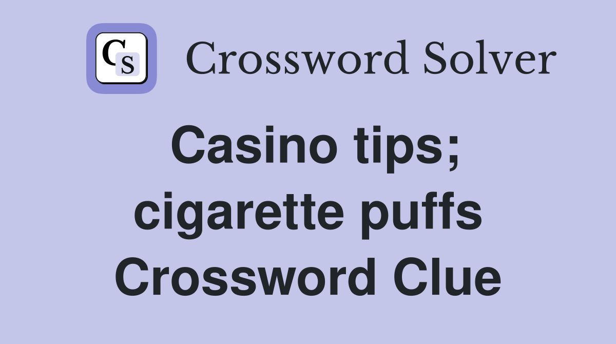 Casino tips; cigarette puffs Crossword Clue