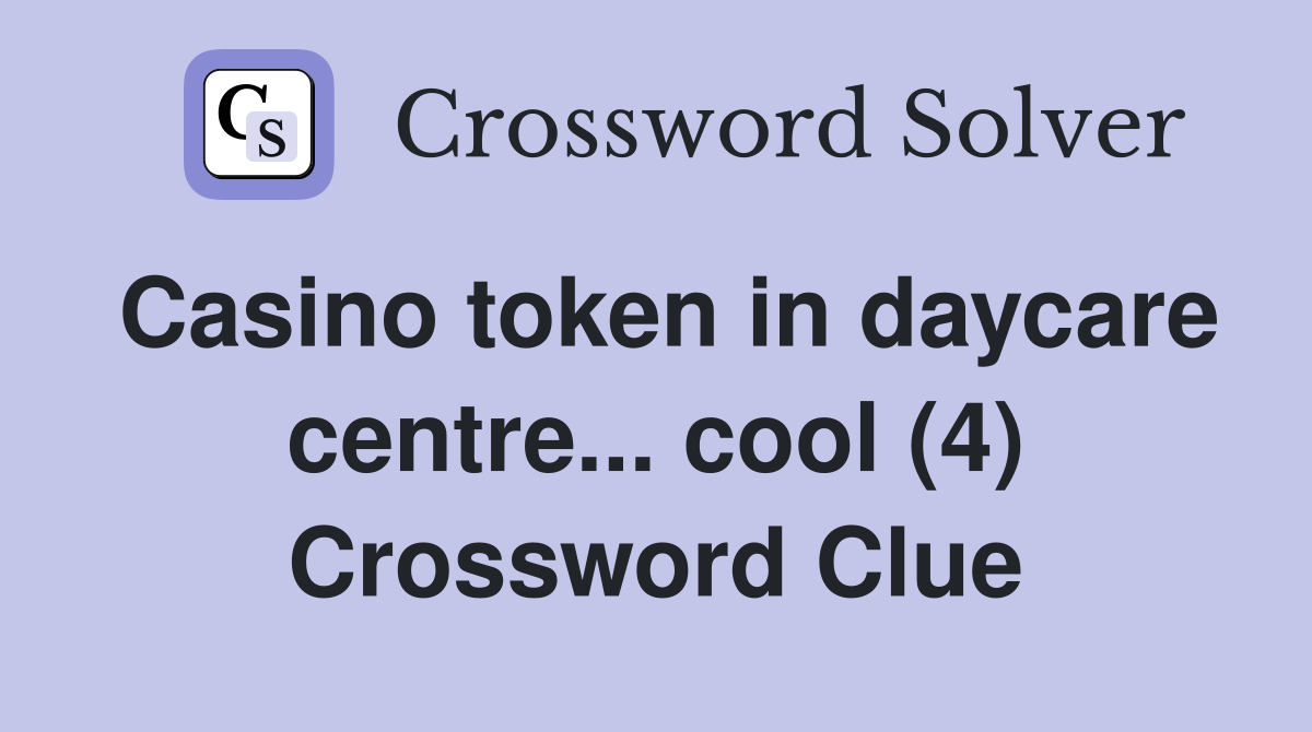 Casino token in daycare centre... cool (4) Crossword Clue