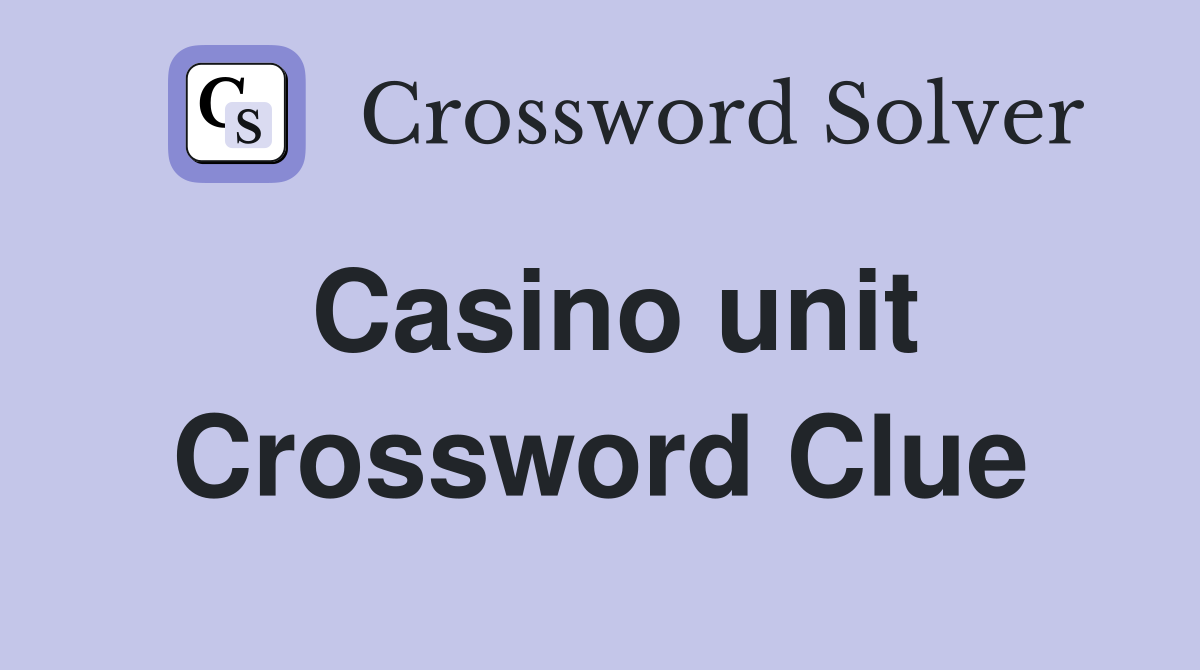 Casino unit Crossword Clue