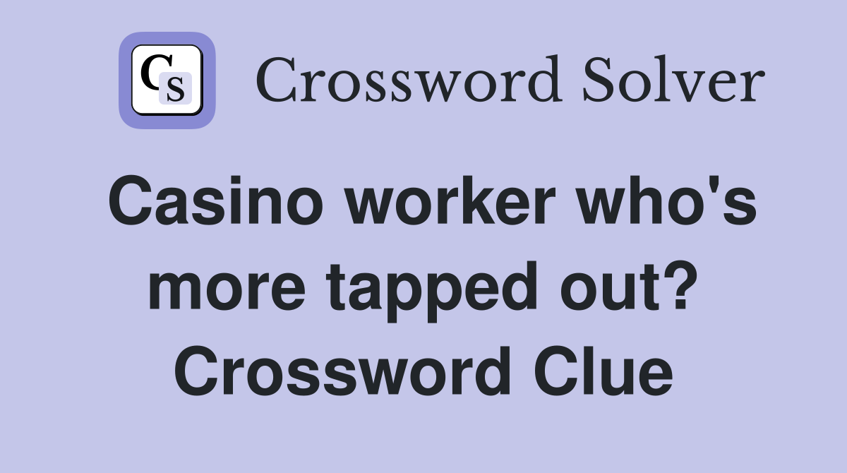 Casino worker who's more tapped out? Crossword Clue