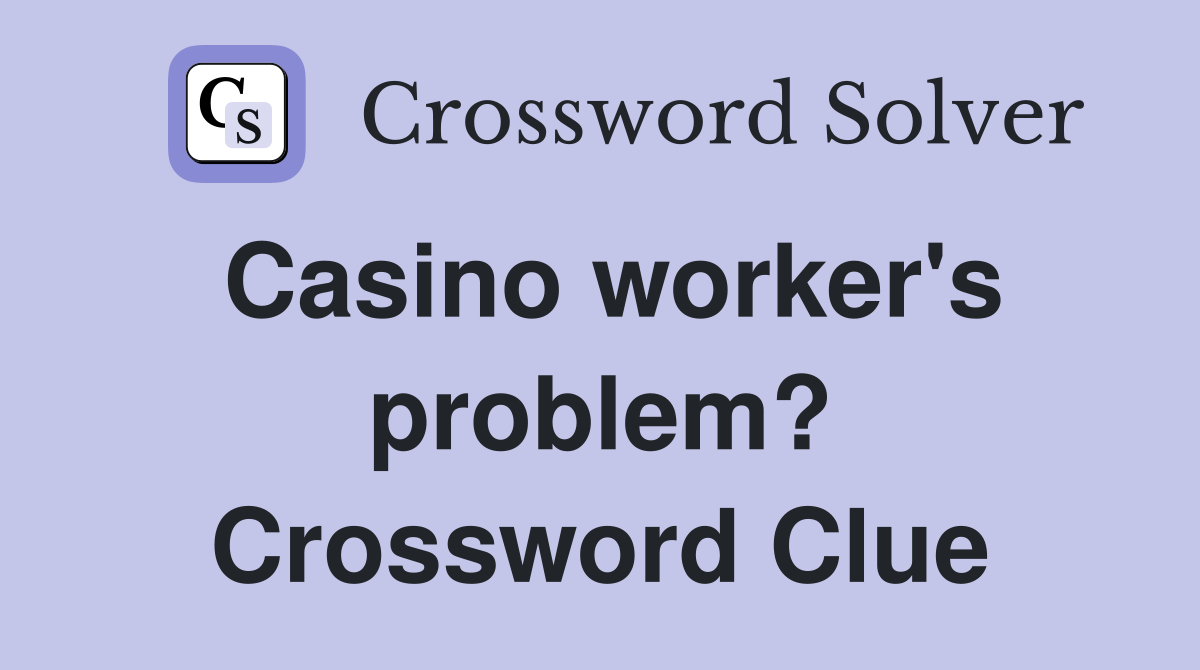 Casino worker's problem? Crossword Clue