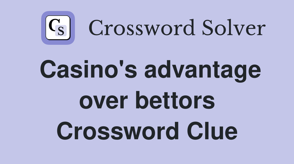 Casino's advantage over bettors Crossword Clue