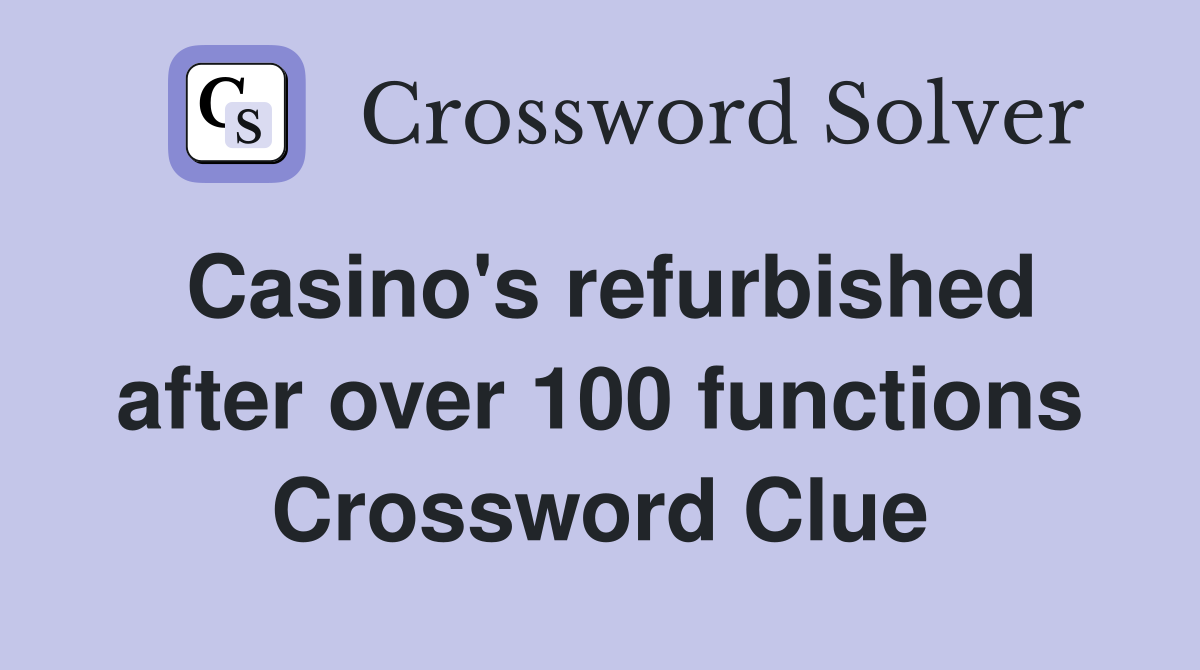 Casino's refurbished after over 100 functions Crossword Clue