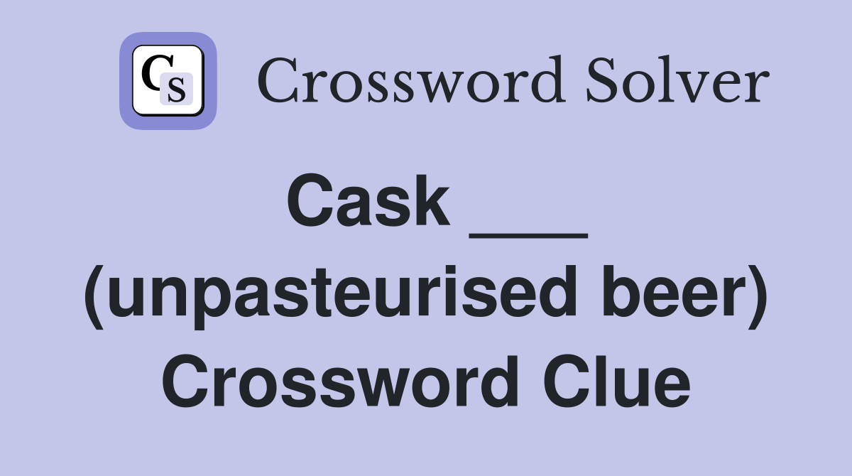 Cask ___ (unpasteurised beer) Crossword Clue