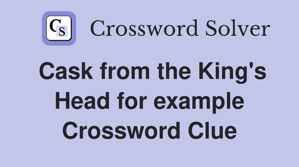 Cask from the King's Head for example Crossword Clue