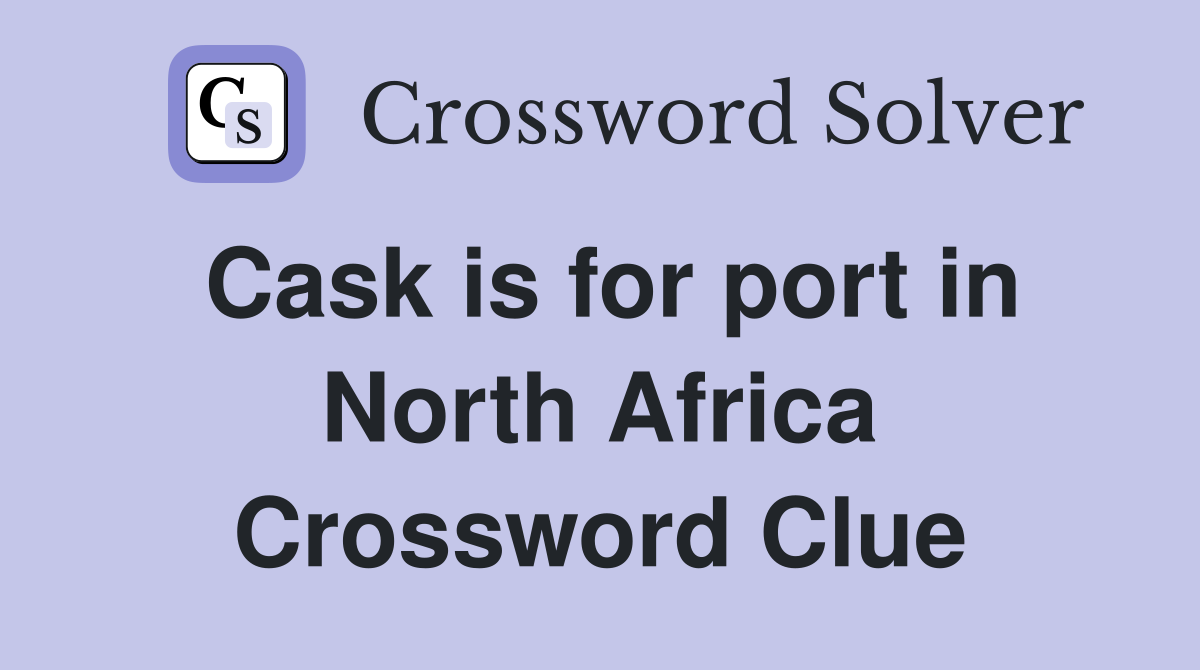 Cask is for port in North Africa Crossword Clue