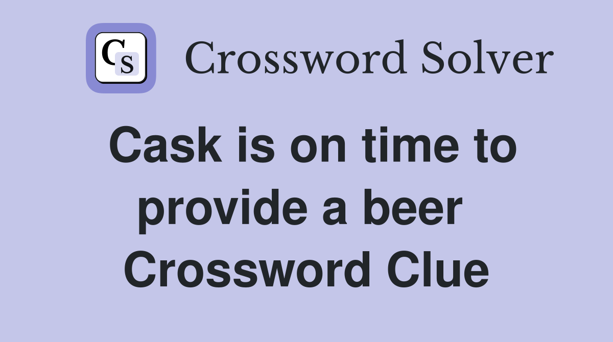 Cask is on time to provide a beer  Crossword Clue