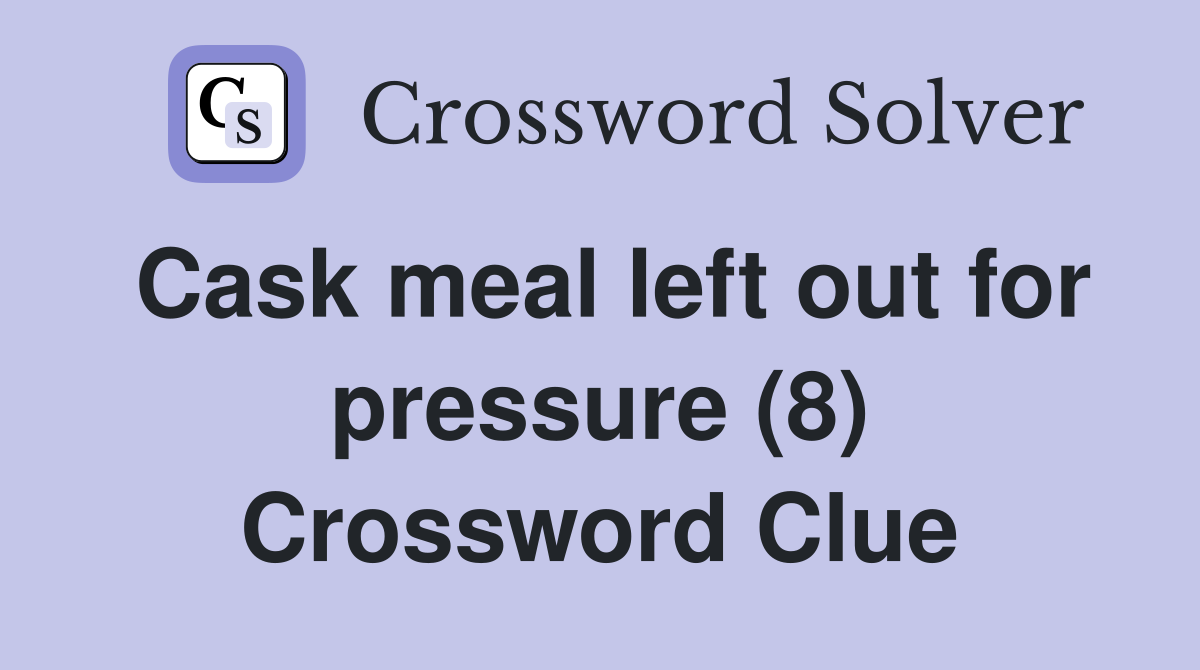 Cask meal left out for pressure (8) Crossword Clue