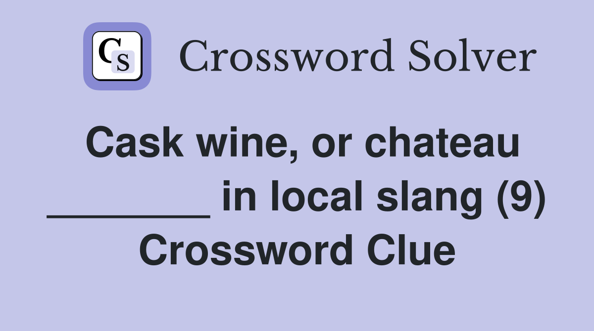 Cask wine, or chateau _______ in local slang (9) Crossword Clue