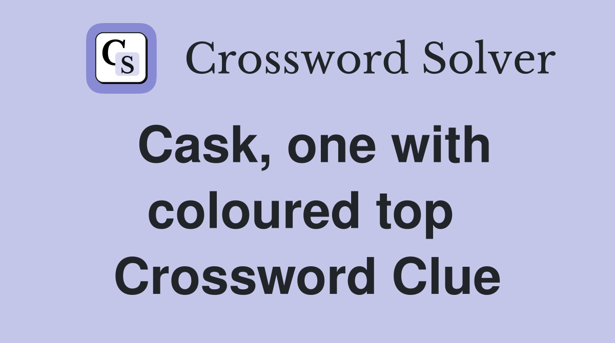 Cask, one with coloured top  Crossword Clue