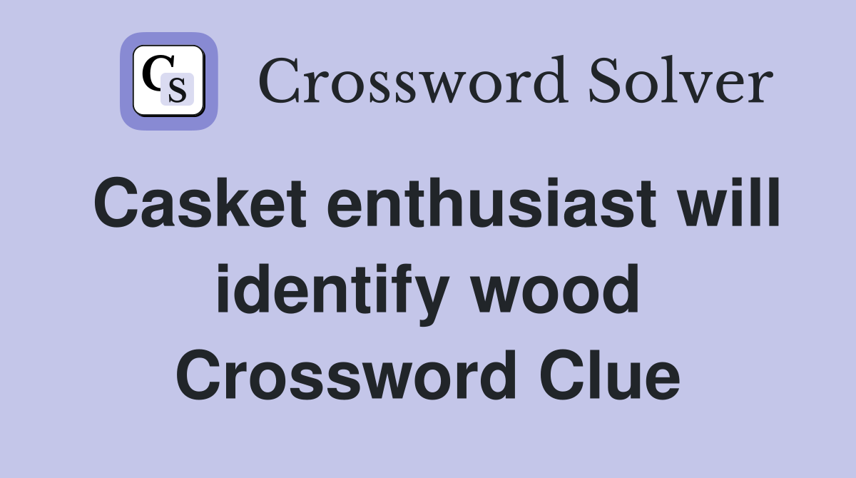 Casket enthusiast will identify wood Crossword Clue