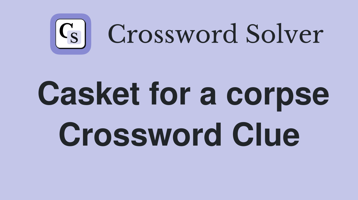 Casket for a corpse Crossword Clue