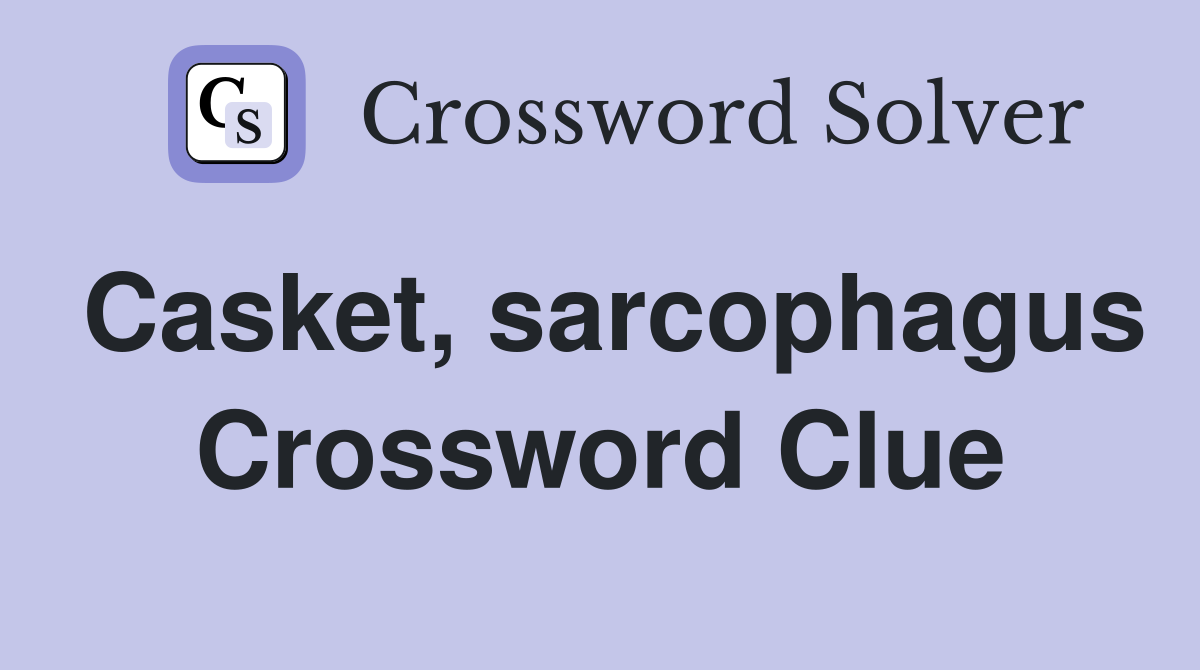 Casket, sarcophagus Crossword Clue