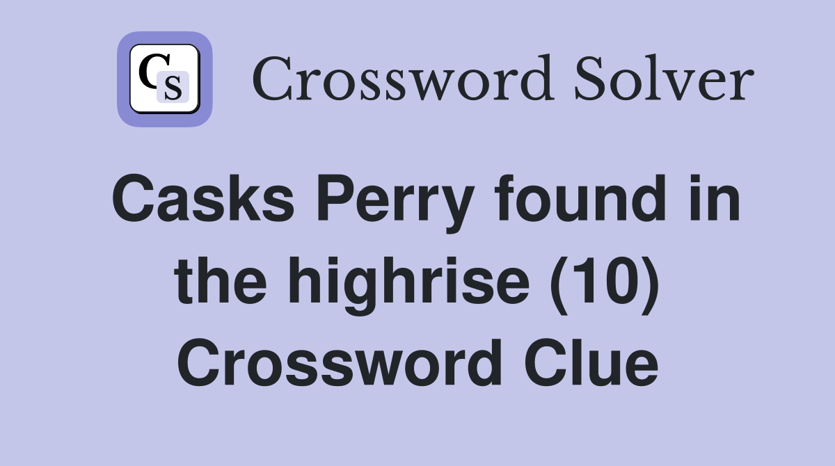 Casks Perry found in the highrise (10) Crossword Clue