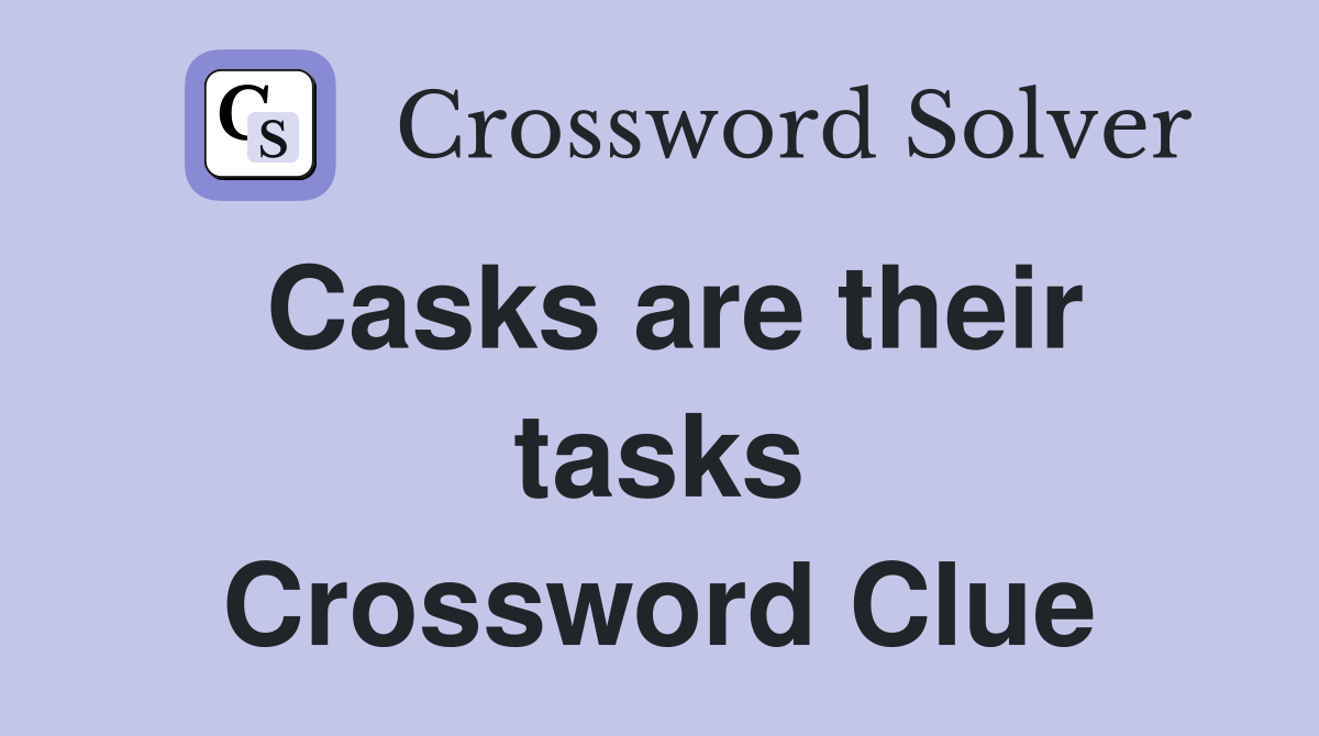Casks are their tasks Crossword Clue