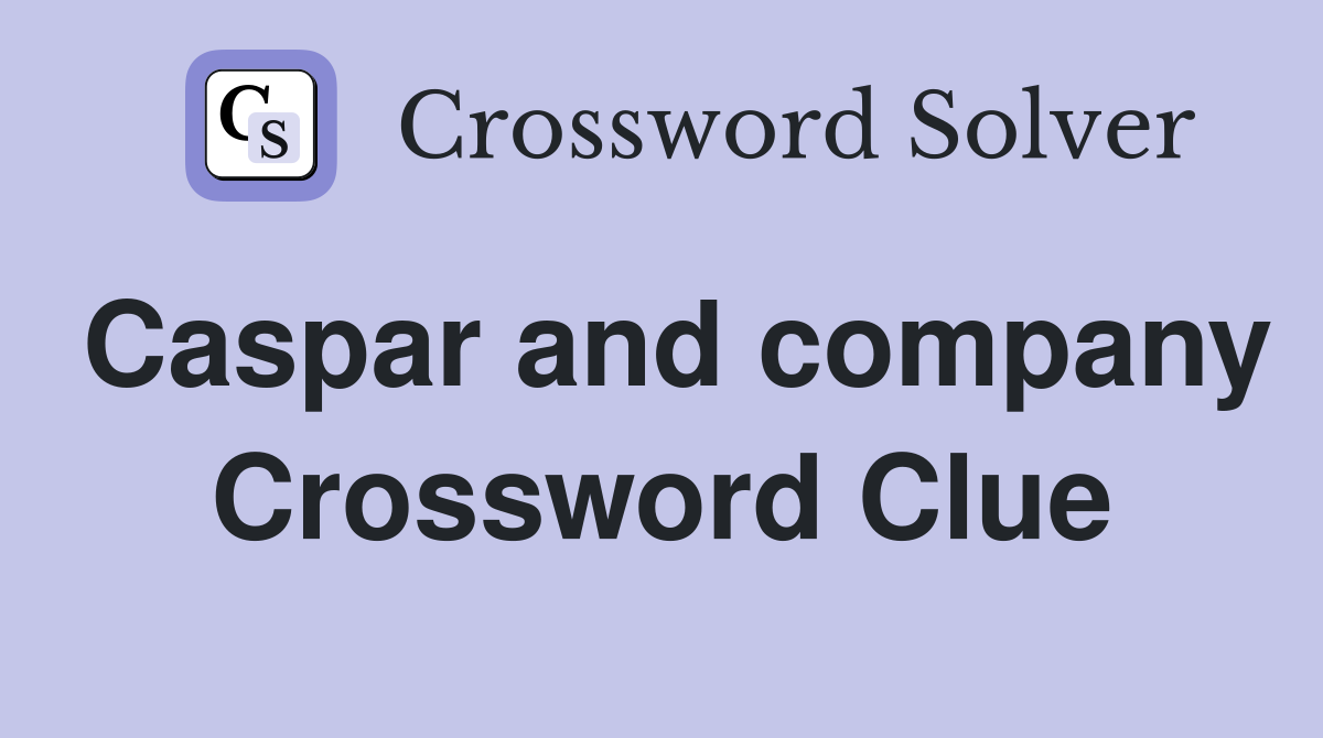 Caspar and company Crossword Clue