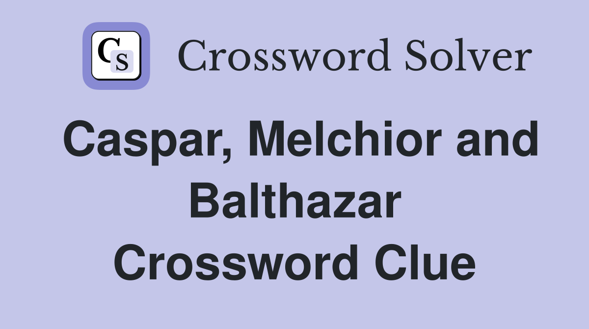 Caspar, Melchior and Balthazar Crossword Clue