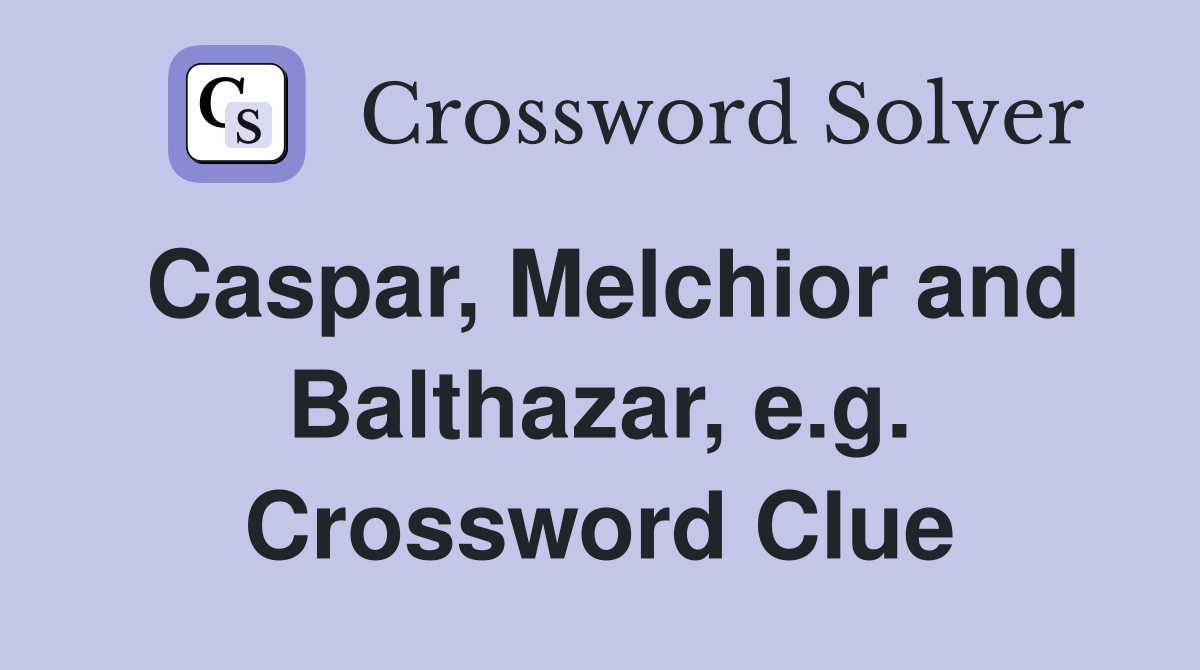 Caspar, Melchior and Balthazar, e.g. Crossword Clue
