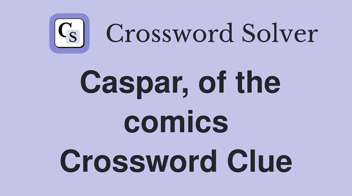 Caspar, of the comics Crossword Clue