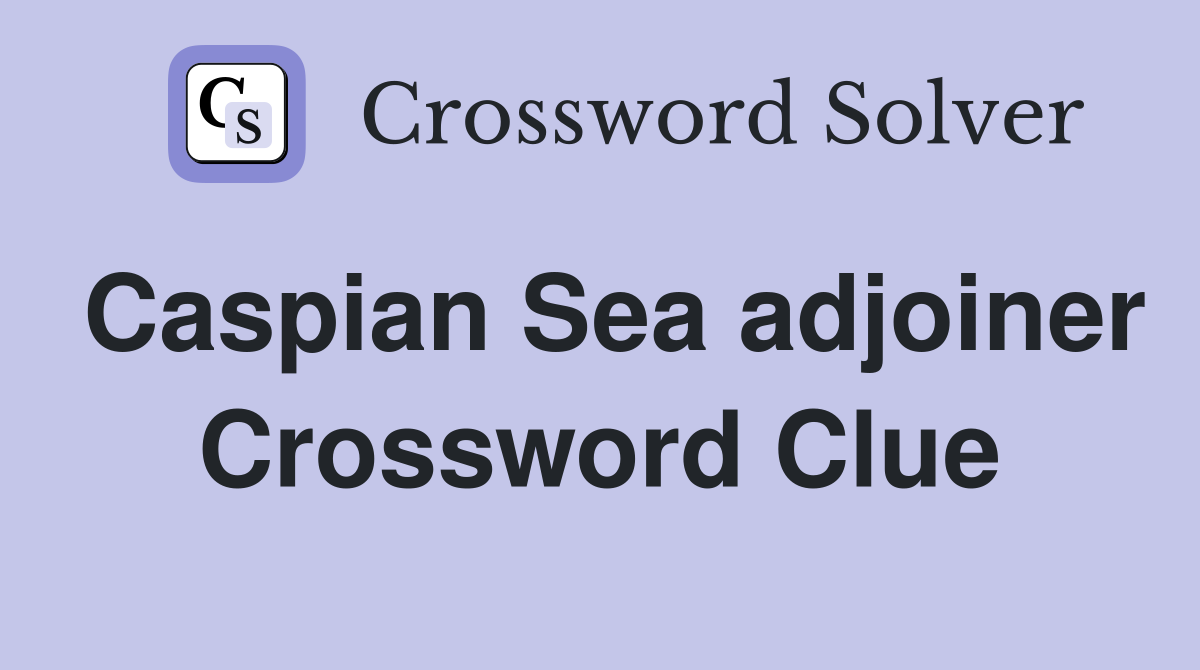 Caspian Sea adjoiner Crossword Clue